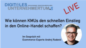 Wie können KMUs den schnellen Einstieg in den Online-Handel schaffen? Andrej Radonic Live: Digitales Unternehmertum, KMU, Online-Handel, Einstieg, Andrej Radonic, Live-Event, Business, E-Commerce